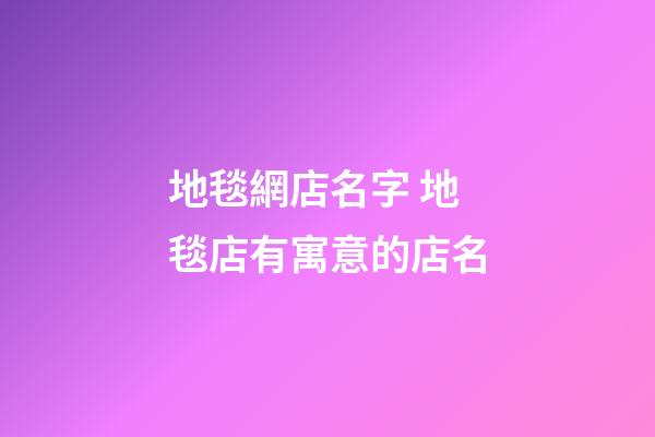 地毯網店名字 地毯店有寓意的店名-第1張-店鋪起名-玄機派